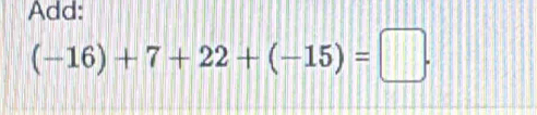 Add:
(-16)+7+22+(-15)=□.