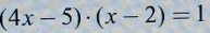 (4x-5)· (x-2)=1