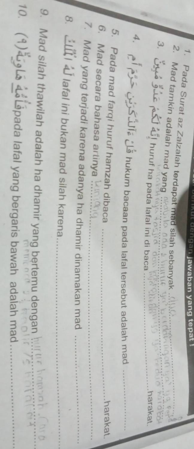 ut dengan jawaban yang tepat 
1. Pada Surat az Zalzalah terdapat mad silah sebanyak 
2. Mad tamkin adalah mad yang _ 
3. ! huruf ha pada lafal ini di baca_ 
harakat. 
4. u sala ds hukum bacaan pada lafal tersebut adalah mad_ 
5. Pada mad farqi huruf hamzah dibaca_ 
harakat 
6. Mad secara bahasa artinya_ 
7. Mad yang terjadi karena adanya ha dhamir dinamakan mad_ 
8. Ü lafal ini bukan mad silah karena_ 
9. Mad silah thawilah adalah ha dhamir yang bertemu dengan_ 
10. (1) L L pada lafal yang bergaris bawah adalah mad_