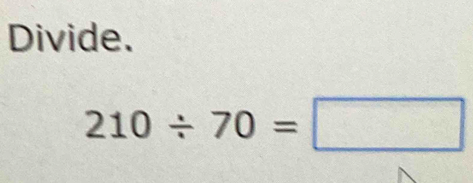 Divide
210/ 70=□