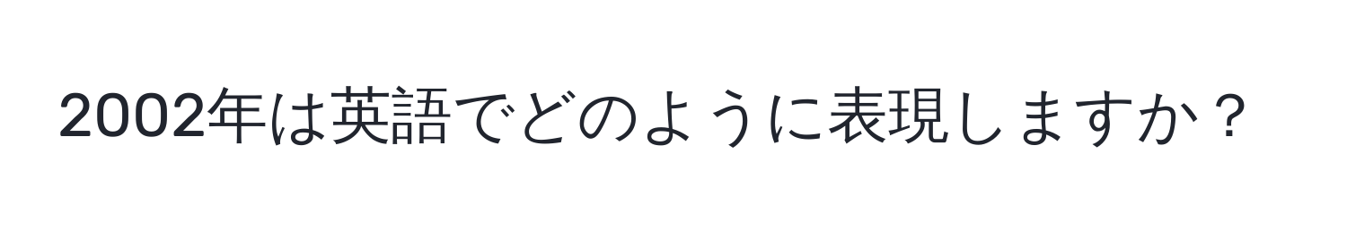 2002年は英語でどのように表現しますか？