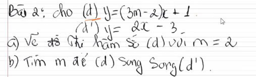 Bā a: cho (d) y=(3m-2)x+1. 
(d') y=2x-3
a sqrt(e) Chi Kām S (d)0√ m=2
b) Tim maè (d) song Sorg(d")