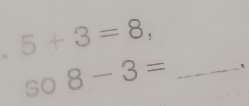 5+3=8, 
、 
_ so8-3=