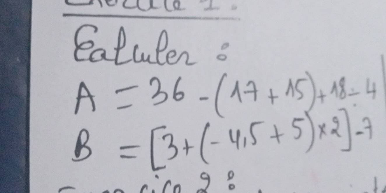 Eattlen o
A=36-(17+15)+18/ 4
B=[3+(-4.5+5)* 2]-7