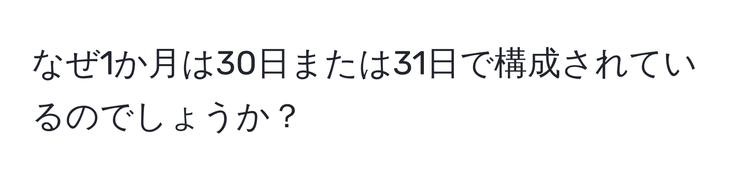 なぜ1か月は30日または31日で構成されているのでしょうか？