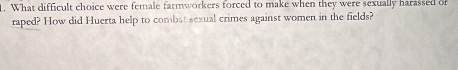 What difficult choice were female farmworkers forced to make when they were sexually harassed or 
raped? How did Huerta help to combat sexual crimes against women in the fields?