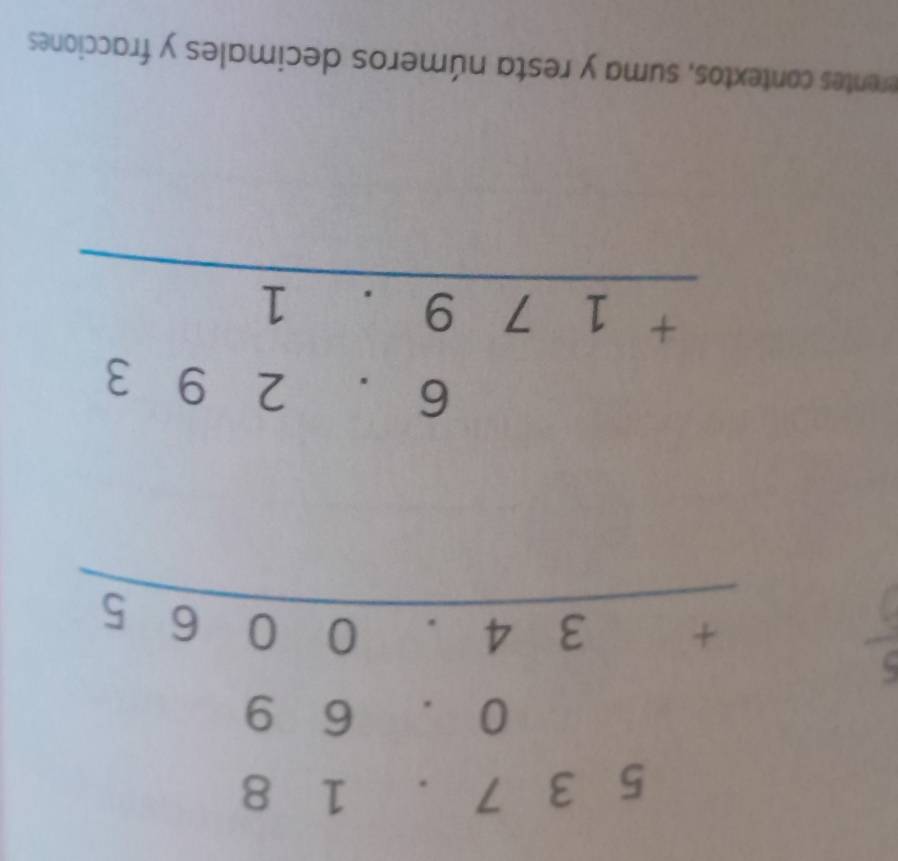 beginarrayr 537.18 0.69 +34.0065 hline endarray
beginarrayr 6· 293 +179· 1 hline endarray
erentes contextos, suma y resta números decimales y fracciones