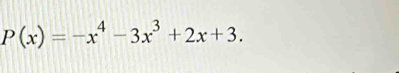 P(x)=-x^4-3x^3+2x+3.