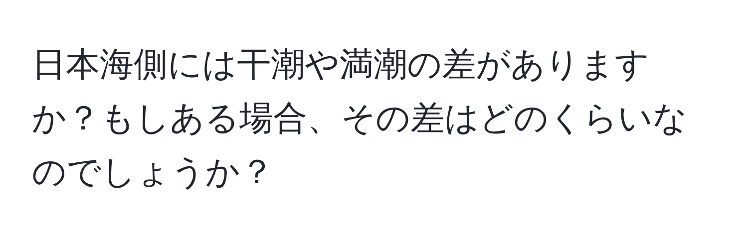 日本海側には干潮や満潮の差がありますか？もしある場合、その差はどのくらいなのでしょうか？