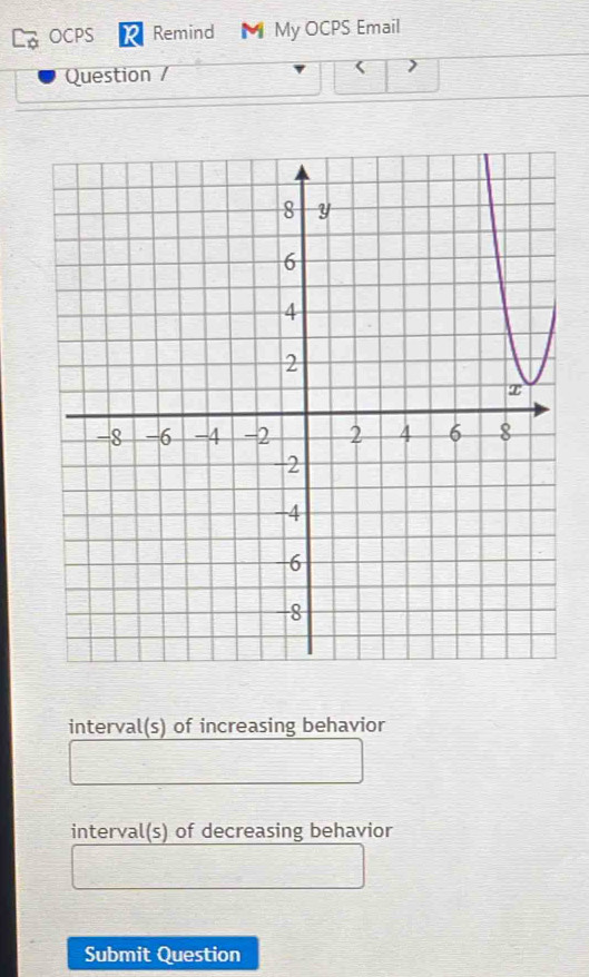 OCPS Remind M My OCPS Email 
Question / < 
interval(s) of increasing behavior 
interval(s) of decreasing behavior 
Submit Question