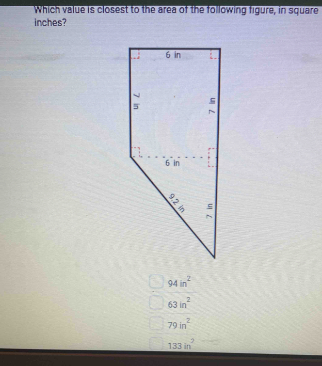 Which value is closest to the area of the following figure, in square
inches?
94in^2
63in^2
79in^2
133in^2