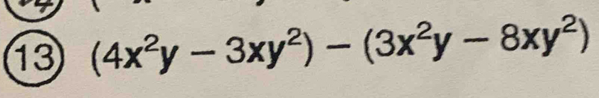 13 (4x^2y-3xy^2)-(3x^2y-8xy^2)