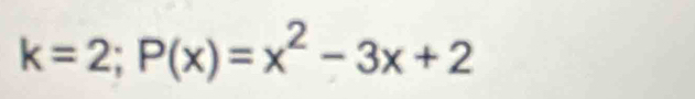 k=2;P(x)=x^2-3x+2