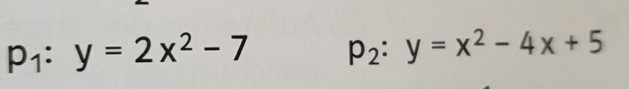 p_1:y=2x^2-7
p_2:y=x^2-4x+5