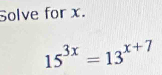 Solve for x.
15^(3x)=13^(x+7)