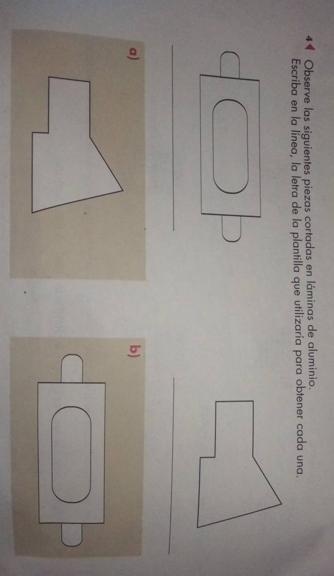 Observe las siguientes piezas cortadas en láminas de aluminio. 
Escriba en la lînea, la letra de la plantilla que utilizaría para obtener cada una. 
__ 
a) 
b)