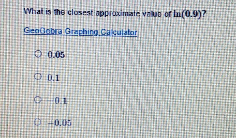 What is the closest approximate value of ln (0.9) ？
GeoGebra Graphing Calculator
0.05
0.1
-0.1
-0.05