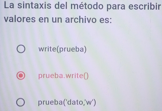 La sintaxis del método para escribir
valores en un archivo es:
write(prueba)
prueba.write()
prueba('dato,'w')