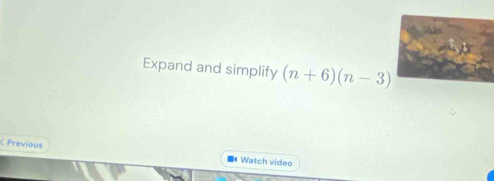 Expand and simplify (n+6)(n-3)
( Previous Watch video