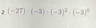 2(-27)· (-3)· (-3)^2· (-3)^0