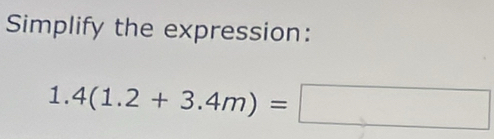 Simplify the expression:
1.4(1.2+3.4m)=□