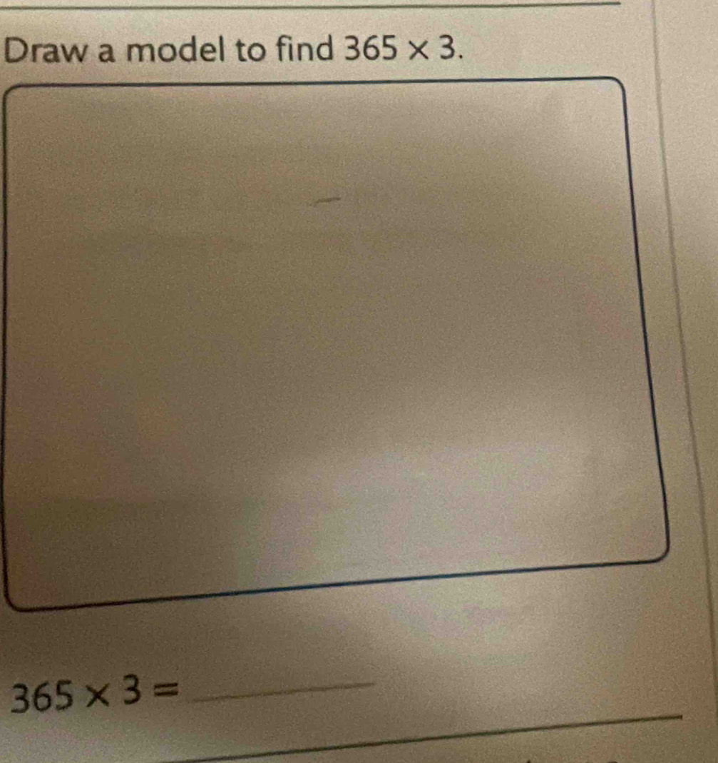 Draw a model to find 365* 3. 
_
365* 3= _