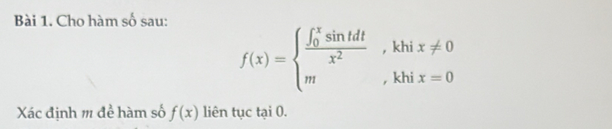 Cho hàm số sau:
f(x)=beginarrayl frac (∈t _0)^xsin tdtx^2,khix!= 0 m, khix=0endarray.
Xác định m đề hàm số f(x) liên tục tại 0.