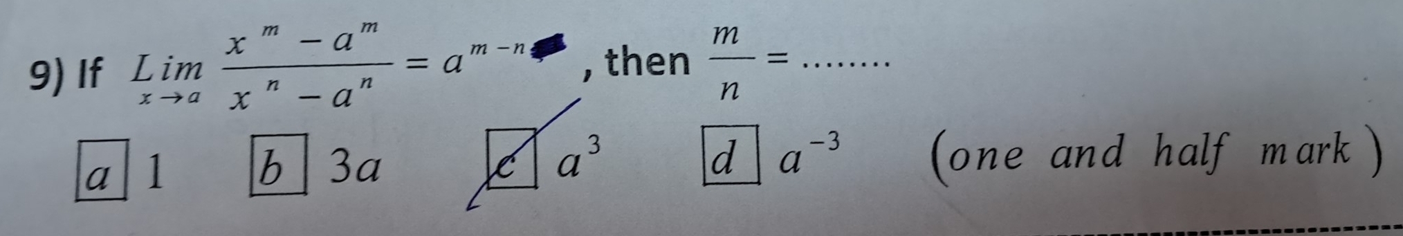 9)If limlimits _xto a (x^m-a^m)/x^n-a^n =a^(m-n) , then  m/n = _
a 1
b 3a a^3 d a^(-3) (one and half mark )