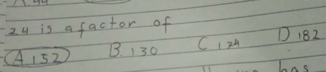 2 4 is a factor of
A 152
B. 130
C 124 D 182
has