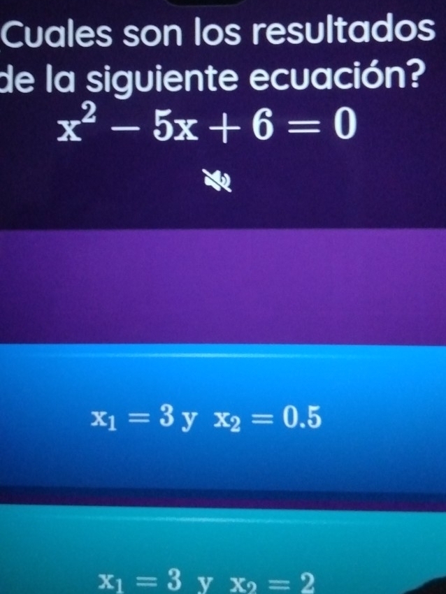 Cuales son los resultados
de la siguiente ecuación?
x^2-5x+6=0
x_1=3 y x_2=0.5
x_1=3 v x_2=2