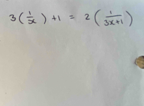 3( 1/x )+1=2( 1/3x+1 )