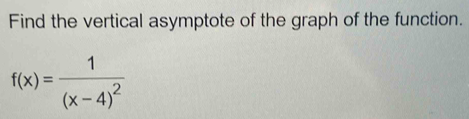 Find the vertical asymptote of the graph of the function.
f(x)=frac 1(x-4)^2