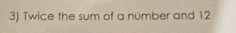 Twice the sum of a number and 12