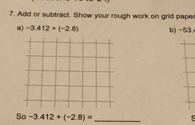 Add or subtract. Show your rough work on grid paper 
a) -3.412+(-2.8)
b) -53. 
So -3.412+(-2.8)= _