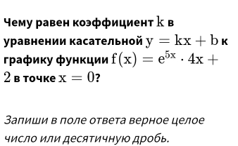 4ему равен коэффициент κ в
уравнении касательной y=kx+bk
γрафиκу фунκции f(x)=e^(5x)· 4x+
2 в тoчке x=0 ?
Запиши в поле ответа верное целое
число или десяΤичную дробь.