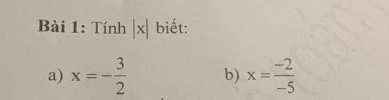 Tính |x| biết: 
a) x=- 3/2  x= (-2)/-5 
b)