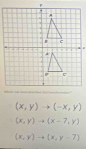 (x,y)to (-x,y)
(x,y)to (x-7,y)
(x,y)to (x,y-7)