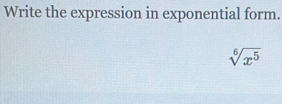 Write the expression in exponential form.
sqrt[6](x^5)