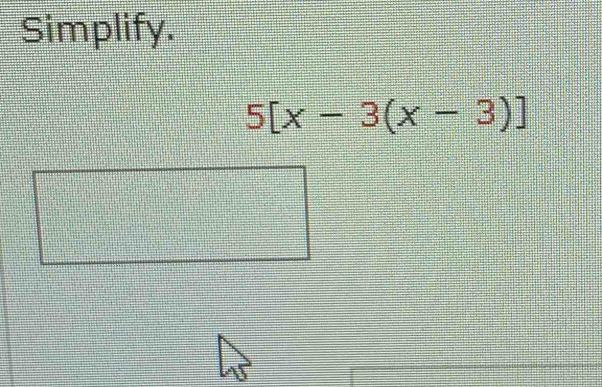 Simplify.
5[x-3(x-3)]