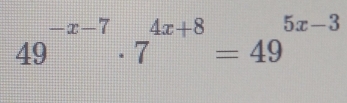 49^(-x-7)· 7^(4x+8)=49^(5x-3)