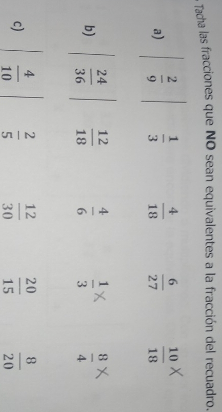 Tacha las fracciones que NO sean equivalentes a la fracción del recuadro.
b)  24/36   12/18   4/6  frac 13^(frac 8)4^>