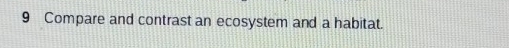 Compare and contrast an ecosystem and a habitat.