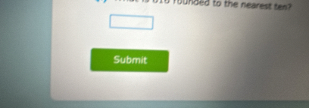 rounded to the nearest ten? 
Submit