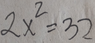 2x^2=32