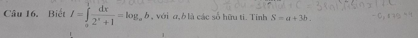 Biết I=∈tlimits _0^(lfrac dx)2^x+1=log _ab , với a, b là các số hữu tỉ. Tính S=a+3b. 
1