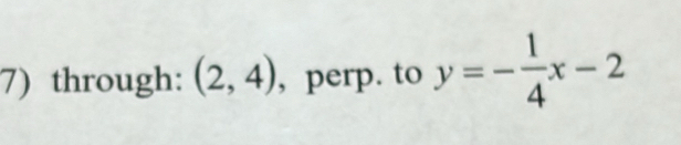 through: (2,4) , perp. to y=- 1/4 x-2