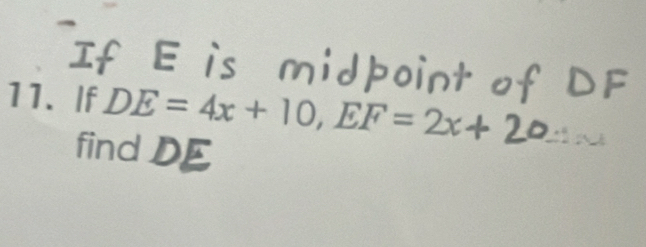 If DE = 4x + 10, EF = 2x+ 20
find