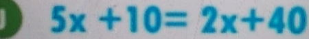 5x+10=2x+40