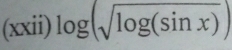 (xxii) log (sqrt(log (sin x)))