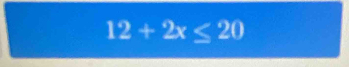 12+2x≤ 20